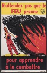 Affiche n° 597 : « N'attentez pas le feu pour apprendre à le combattre ».