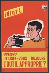 Affiche n° 620 : « Idiot ! Mais utilisez-vous toujours l'outil approprié ».