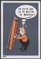 Affiche n° 1239 : « Où est-que j'ai pu mettre ce marteau ? ». (gris)